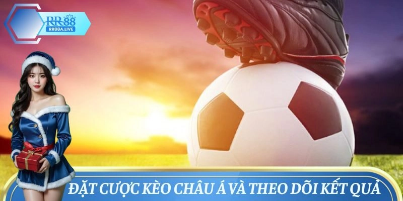 Đặt cược kèo Châu Á và theo dõi kết quả