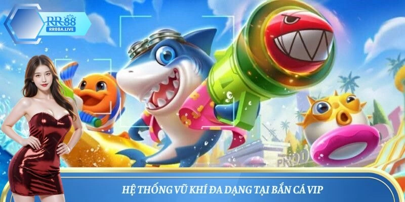 Hệ thống vũ khí đa dạng tại bắn cá VIP