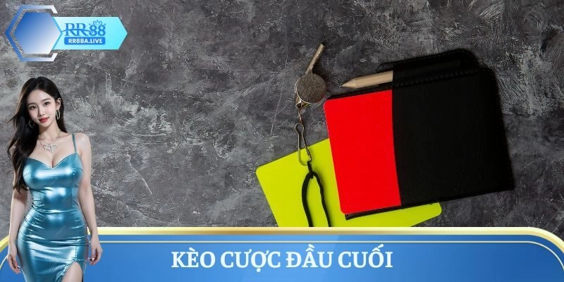 Kèo thẻ phạt cược đầu cuối