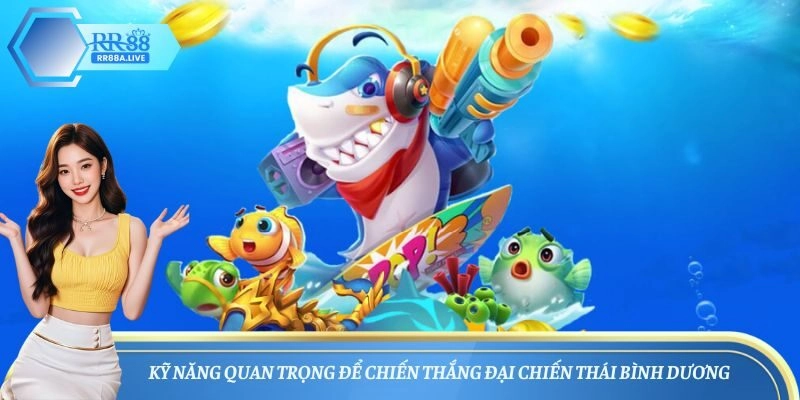 Kỹ năng quan trọng để chiến thắng đại chiến Thái Bình Dương