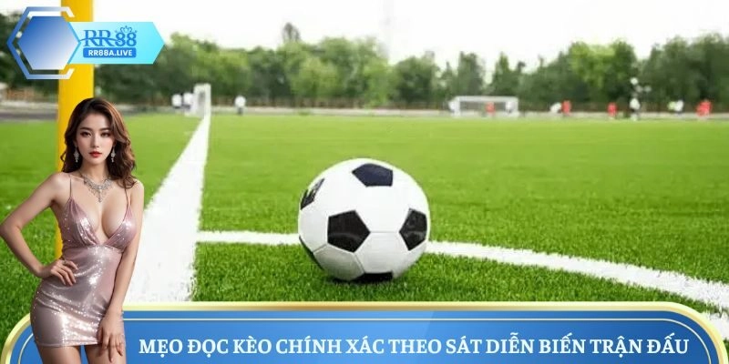 Mẹo đọc kèo chính xác theo sát diễn biến trận đấu 