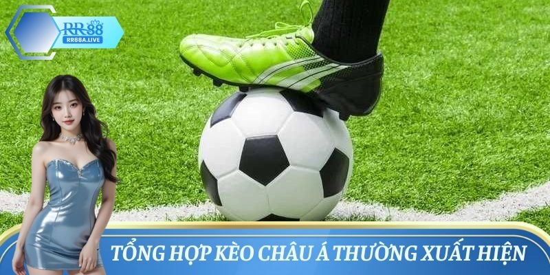Tổng hợp kèo Châu Á thường xuất hiện